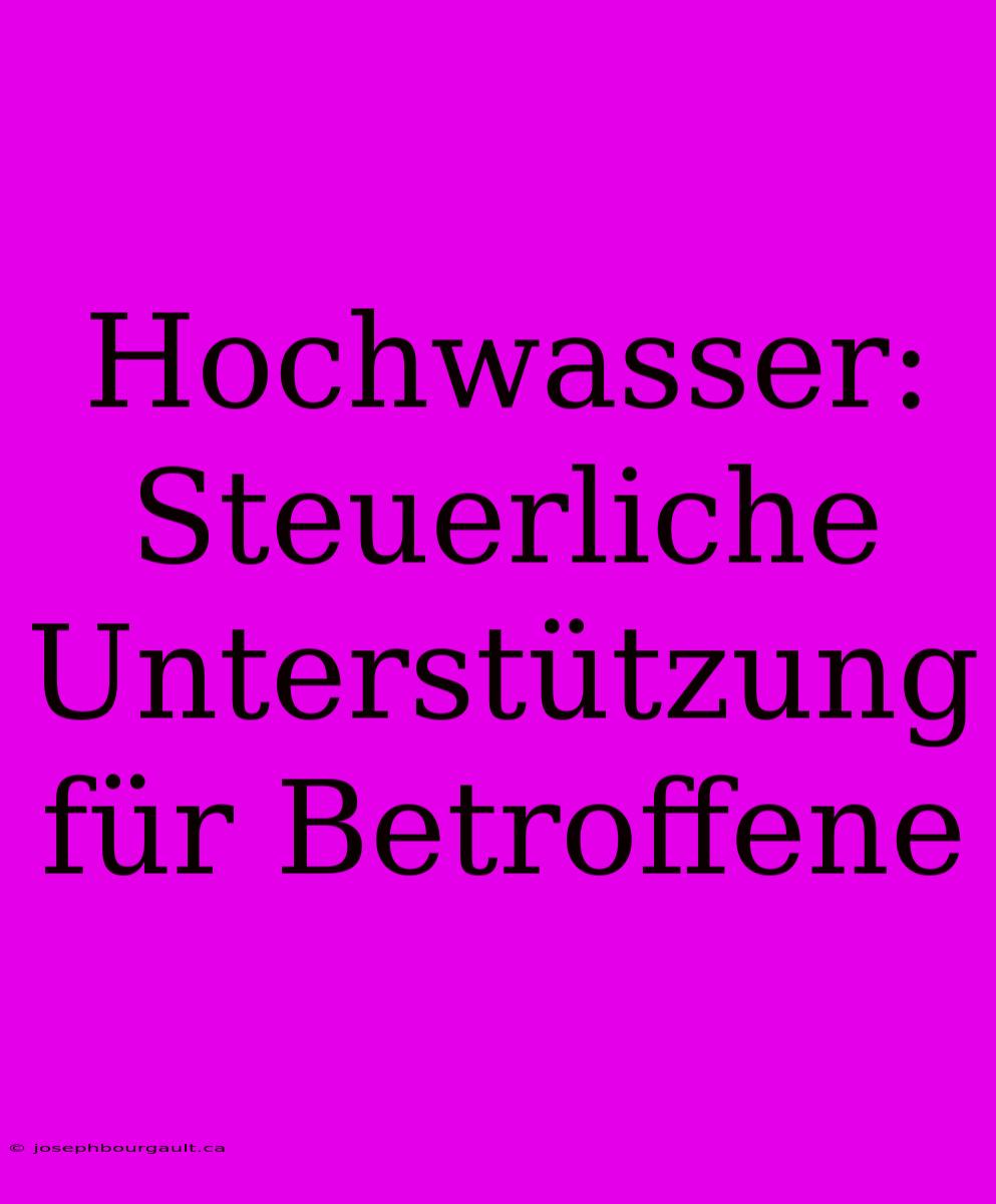 Hochwasser: Steuerliche Unterstützung Für Betroffene