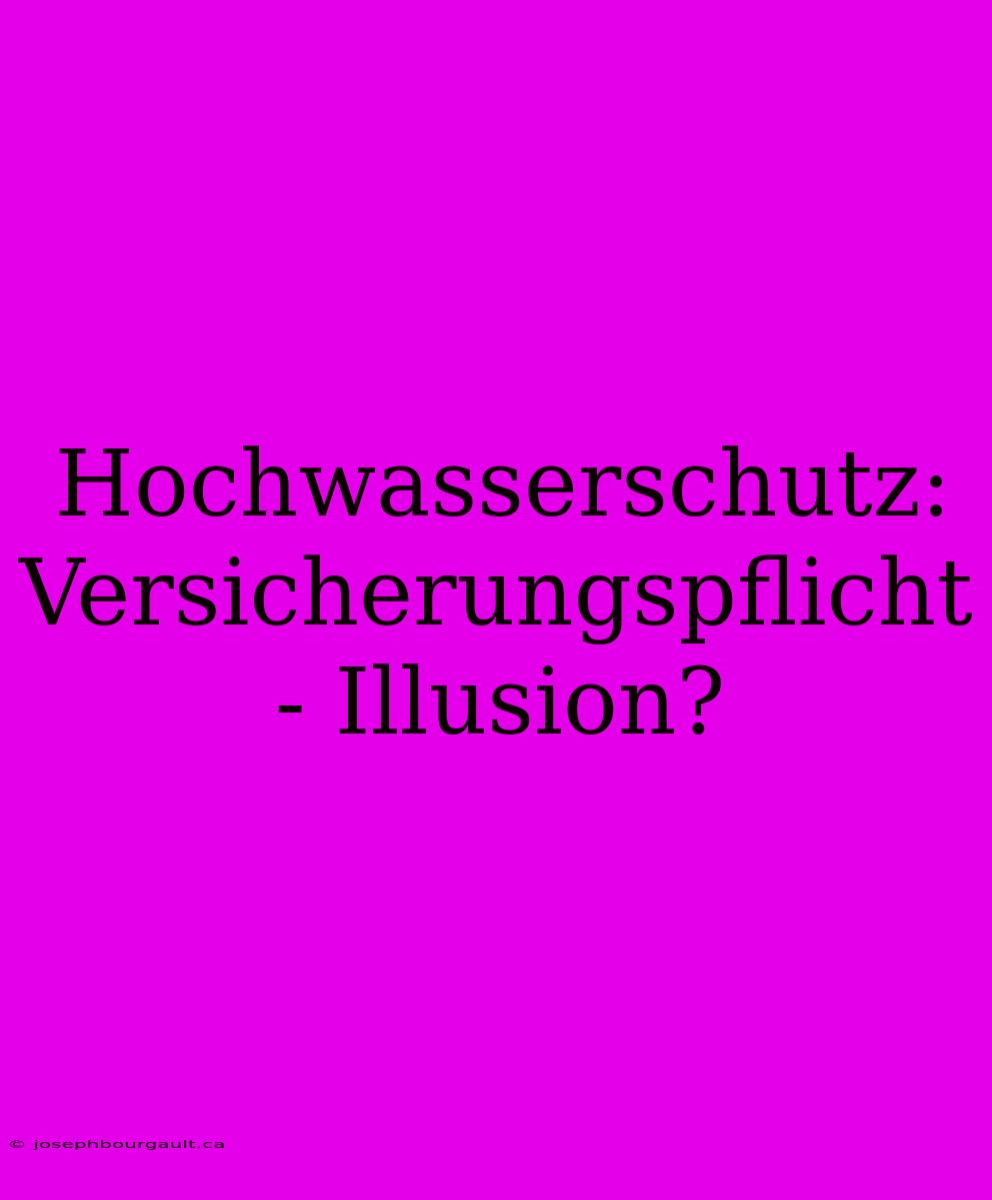 Hochwasserschutz: Versicherungspflicht - Illusion?