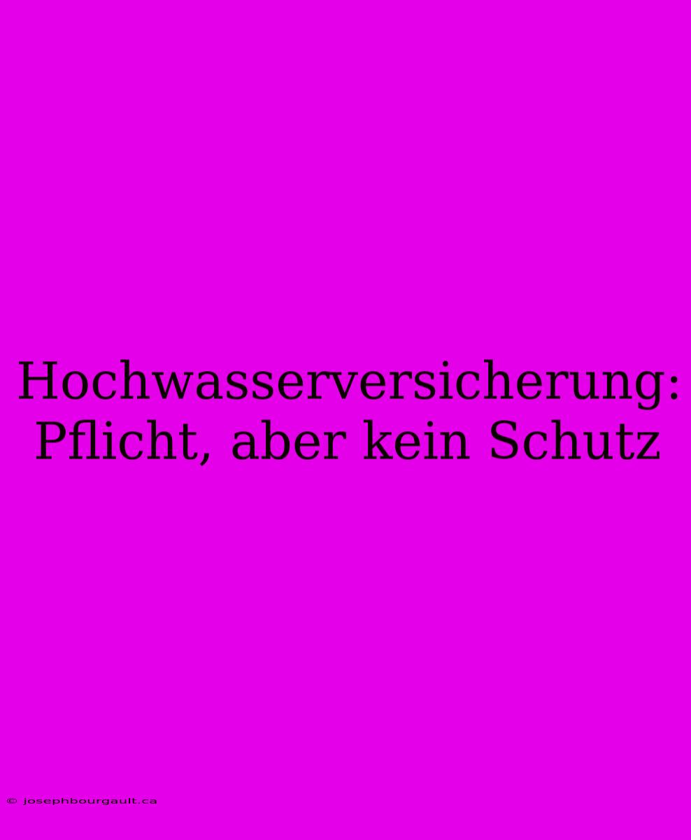 Hochwasserversicherung: Pflicht, Aber Kein Schutz