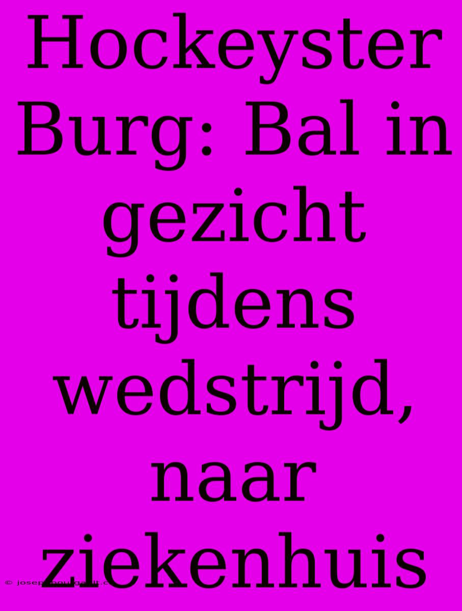 Hockeyster Burg: Bal In Gezicht Tijdens Wedstrijd, Naar Ziekenhuis