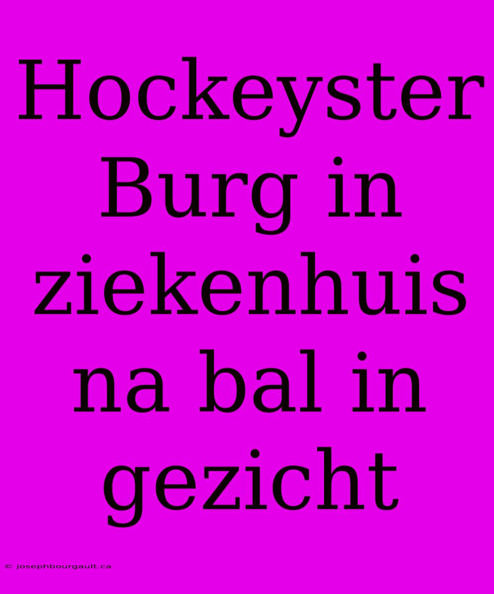 Hockeyster Burg In Ziekenhuis Na Bal In Gezicht