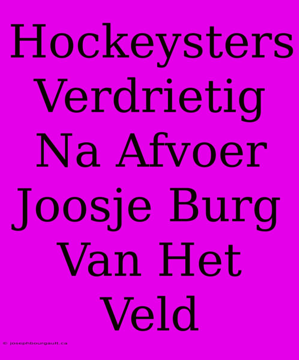 Hockeysters Verdrietig Na Afvoer Joosje Burg Van Het Veld