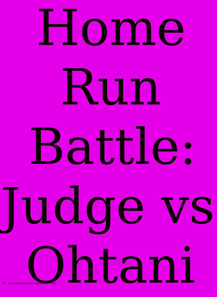 Home Run Battle: Judge Vs Ohtani