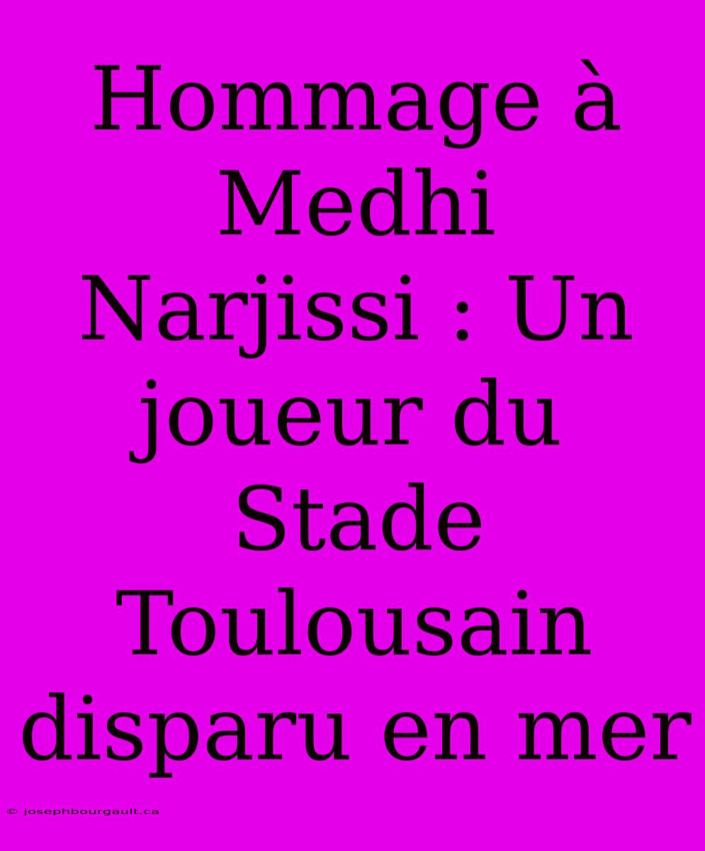 Hommage À Medhi Narjissi : Un Joueur Du Stade Toulousain Disparu En Mer