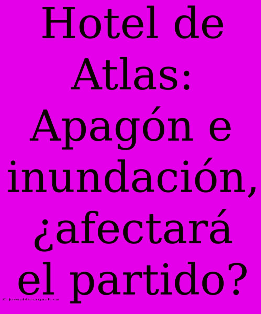 Hotel De Atlas: Apagón E Inundación, ¿afectará El Partido?