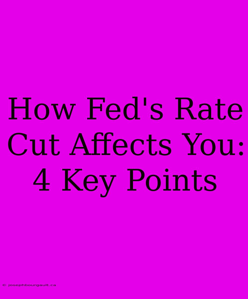 How Fed's Rate Cut Affects You: 4 Key Points