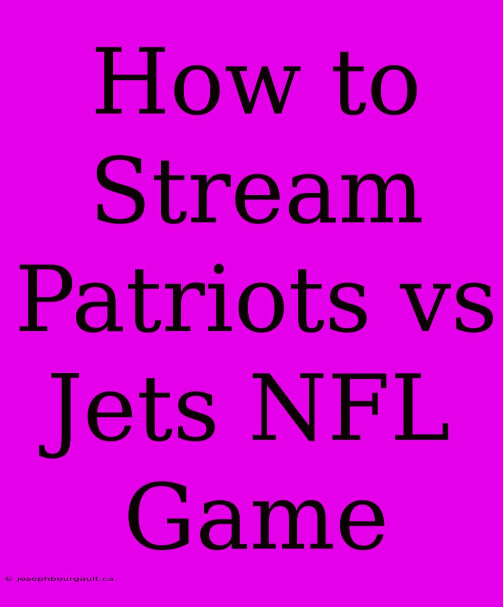 How To Stream Patriots Vs Jets NFL Game