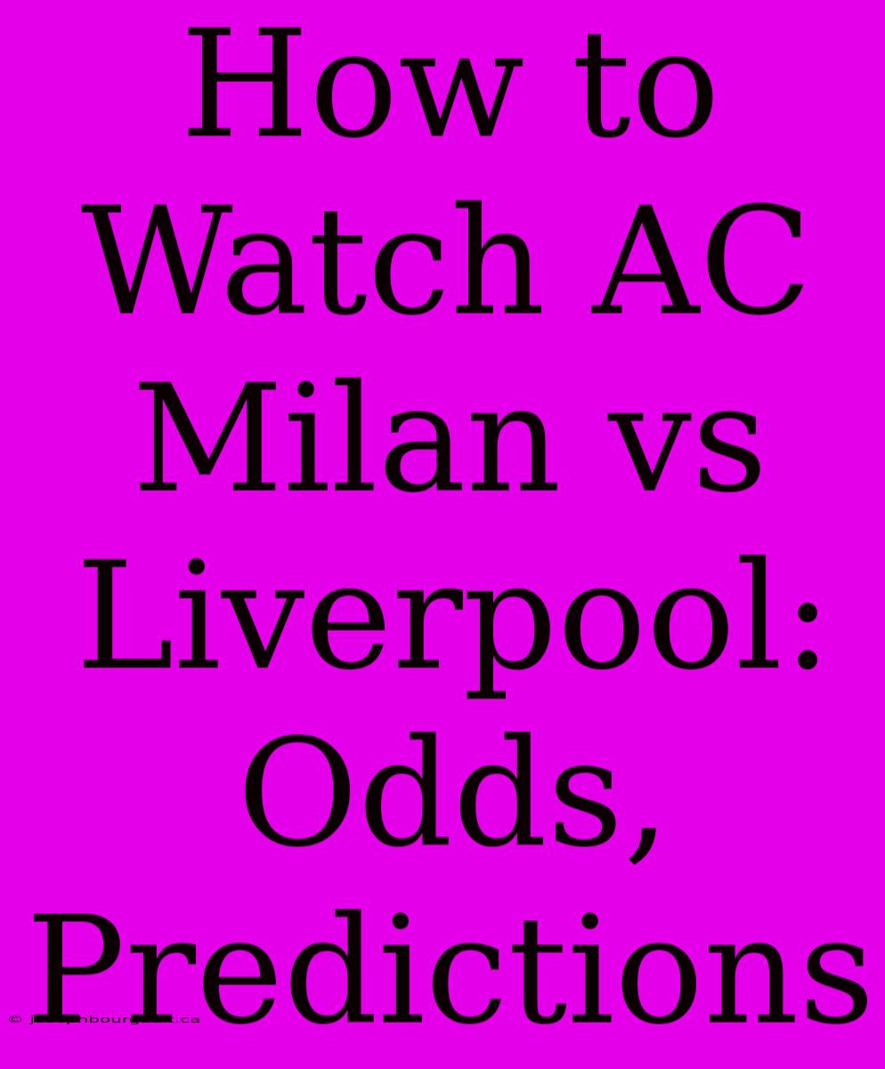 How To Watch AC Milan Vs Liverpool: Odds, Predictions