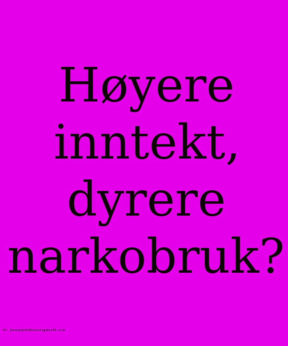 Høyere Inntekt, Dyrere Narkobruk?