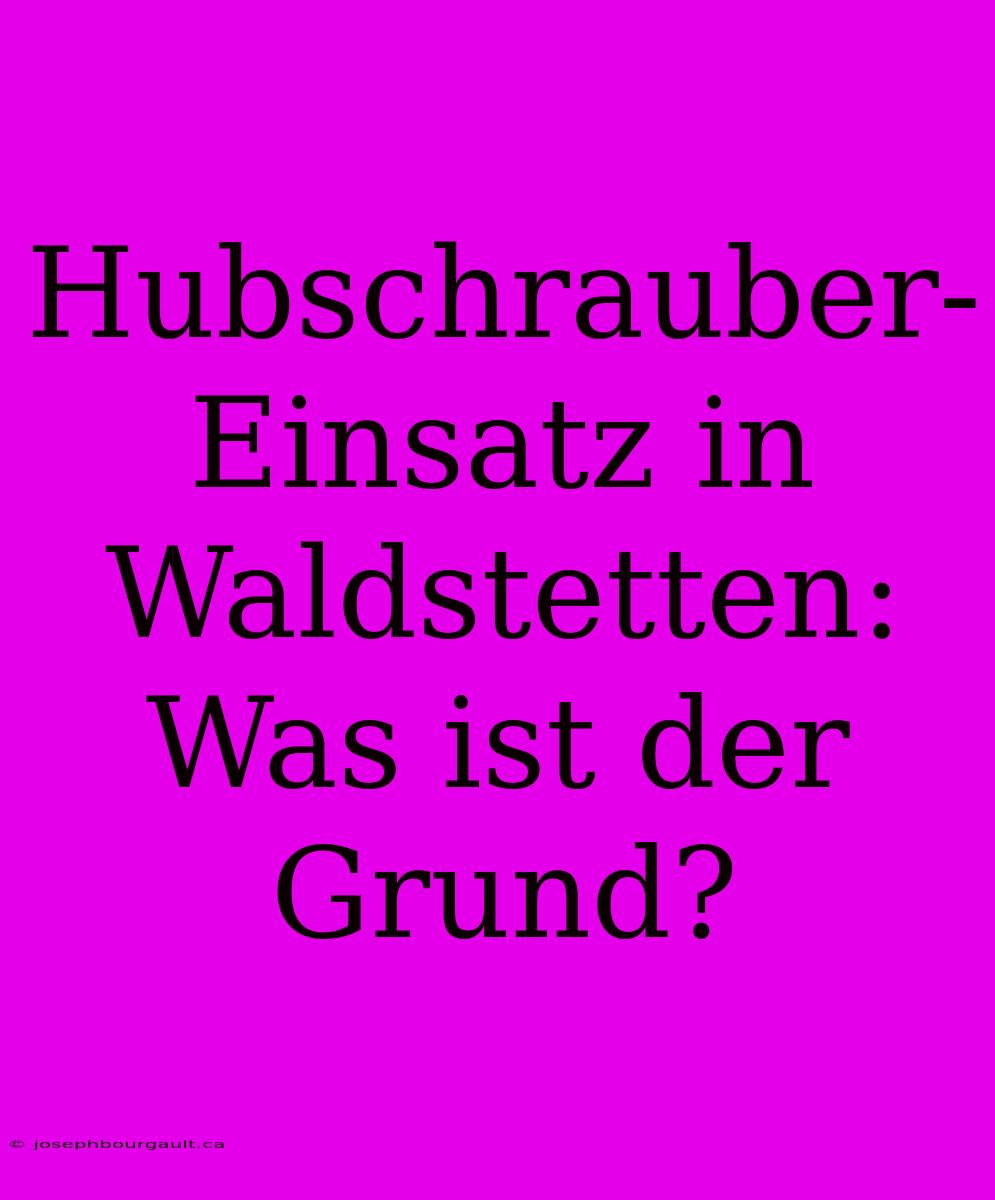 Hubschrauber-Einsatz In Waldstetten: Was Ist Der Grund?