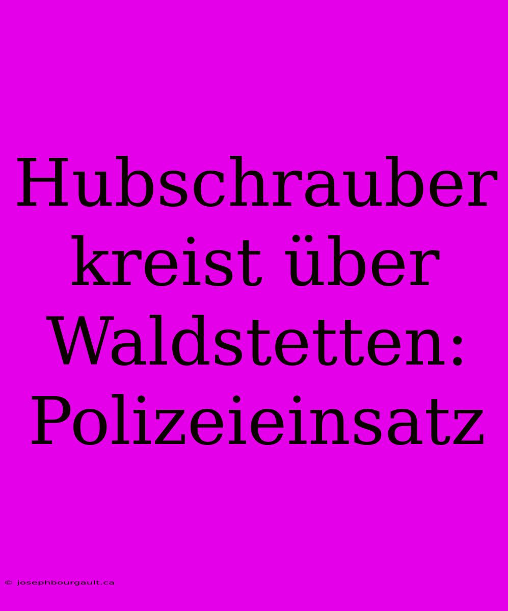 Hubschrauber Kreist Über Waldstetten: Polizeieinsatz