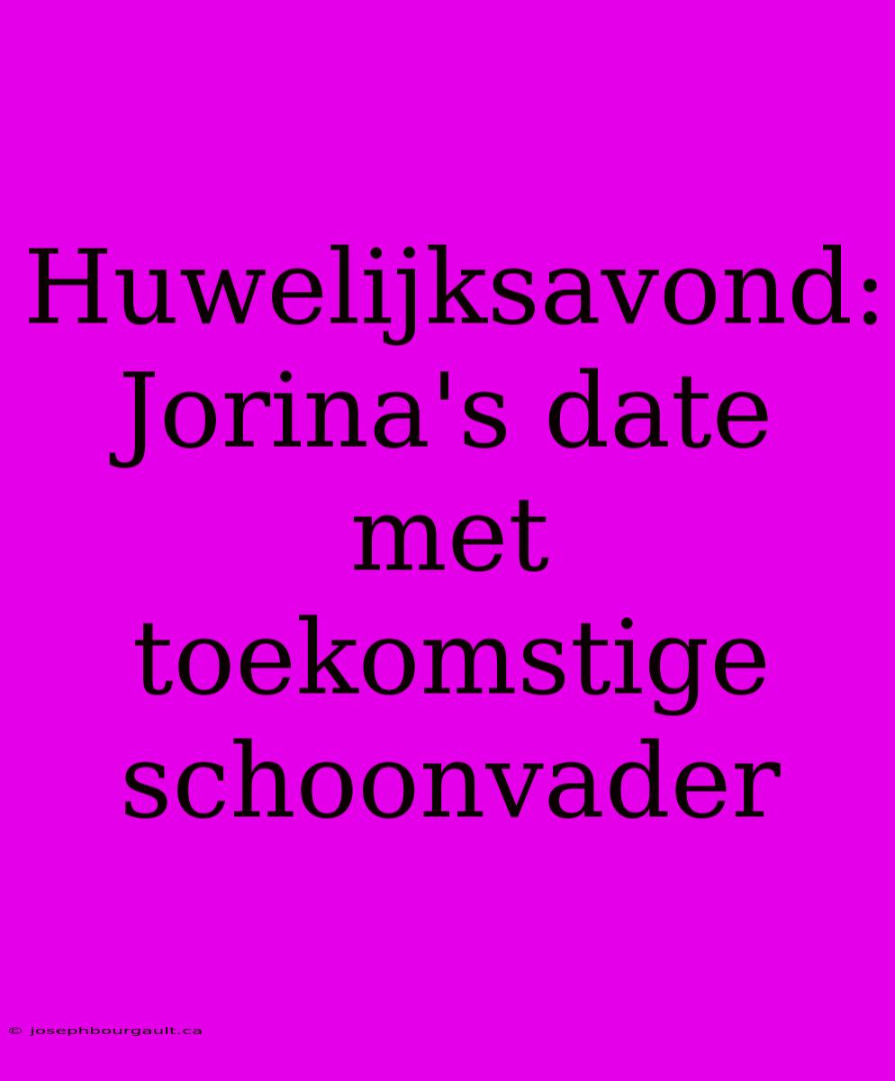 Huwelijksavond: Jorina's Date Met Toekomstige Schoonvader