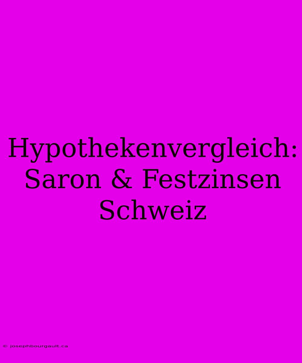 Hypothekenvergleich: Saron & Festzinsen Schweiz