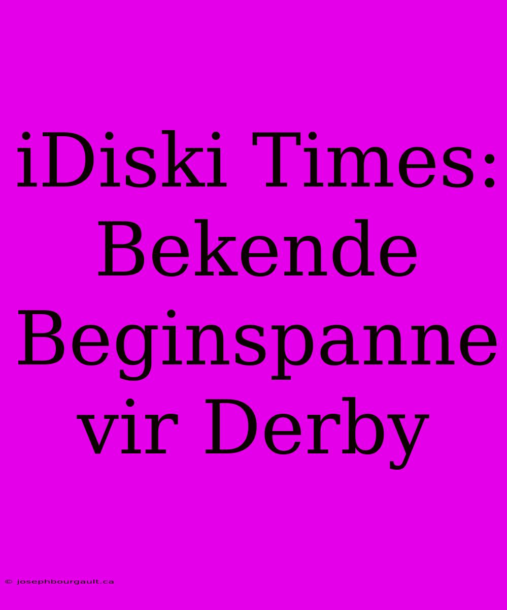 IDiski Times: Bekende Beginspanne Vir Derby