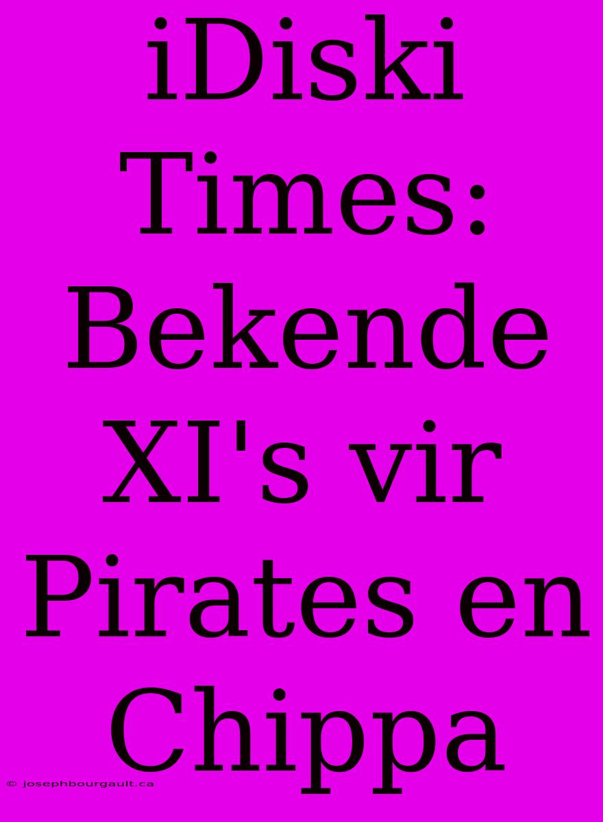 IDiski Times: Bekende XI's Vir Pirates En Chippa