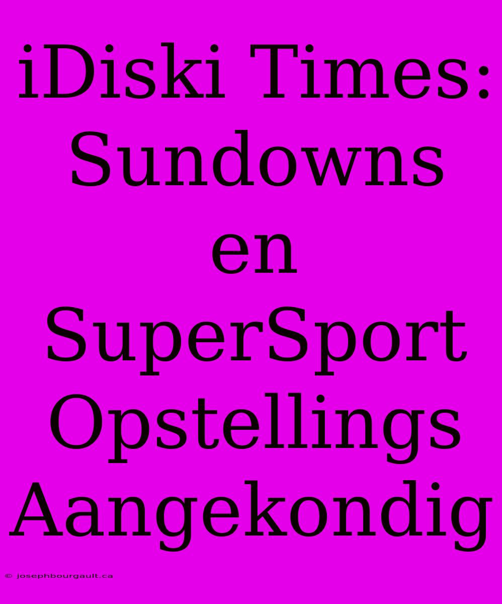 IDiski Times: Sundowns En SuperSport Opstellings Aangekondig