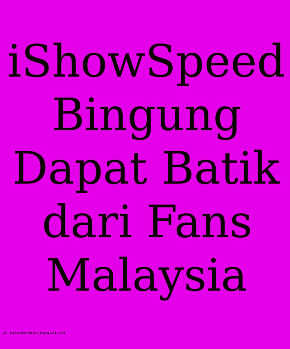 IShowSpeed Bingung Dapat Batik Dari Fans Malaysia