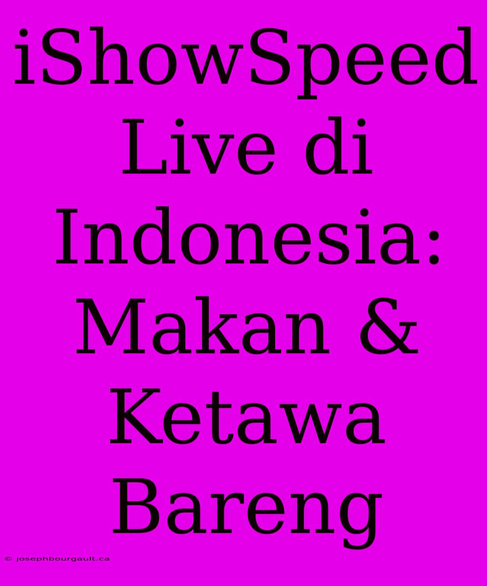 IShowSpeed Live Di Indonesia: Makan & Ketawa Bareng