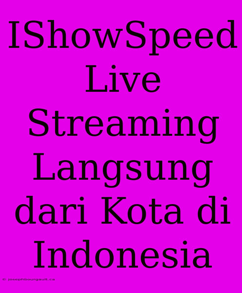 IShowSpeed Live Streaming Langsung Dari Kota Di Indonesia