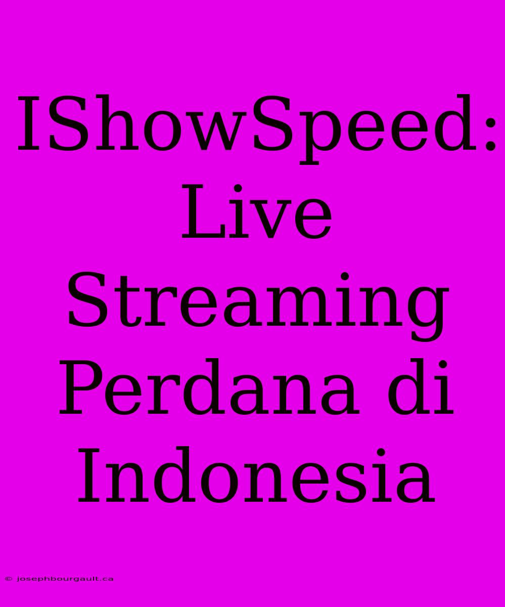 IShowSpeed: Live Streaming Perdana Di Indonesia