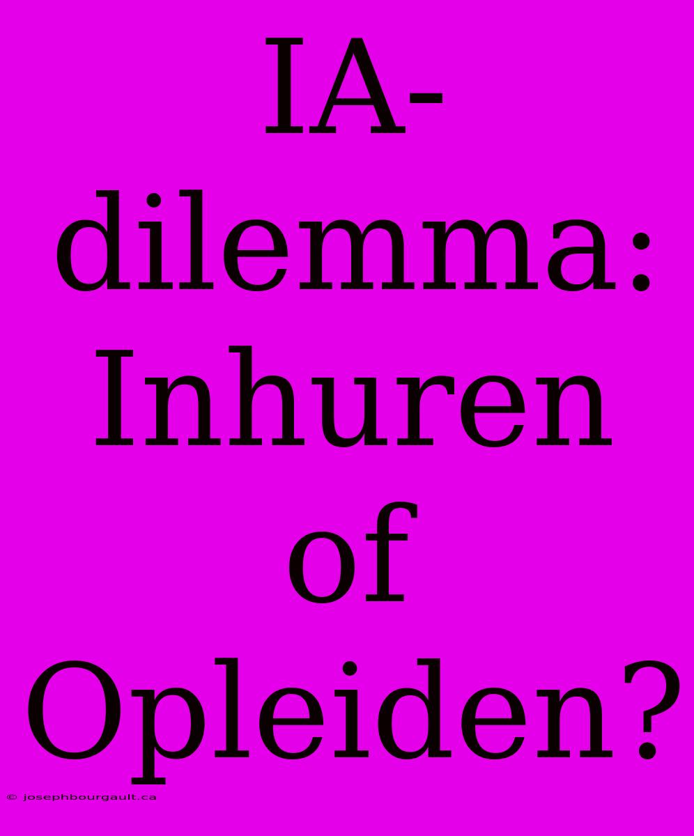 IA-dilemma: Inhuren Of Opleiden?