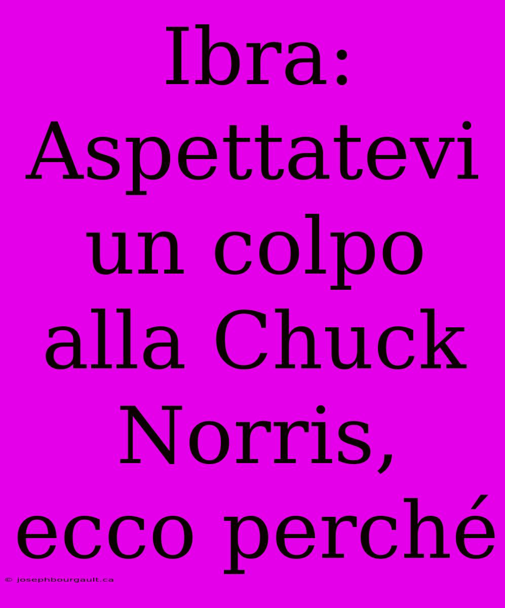 Ibra: Aspettatevi Un Colpo Alla Chuck Norris, Ecco Perché