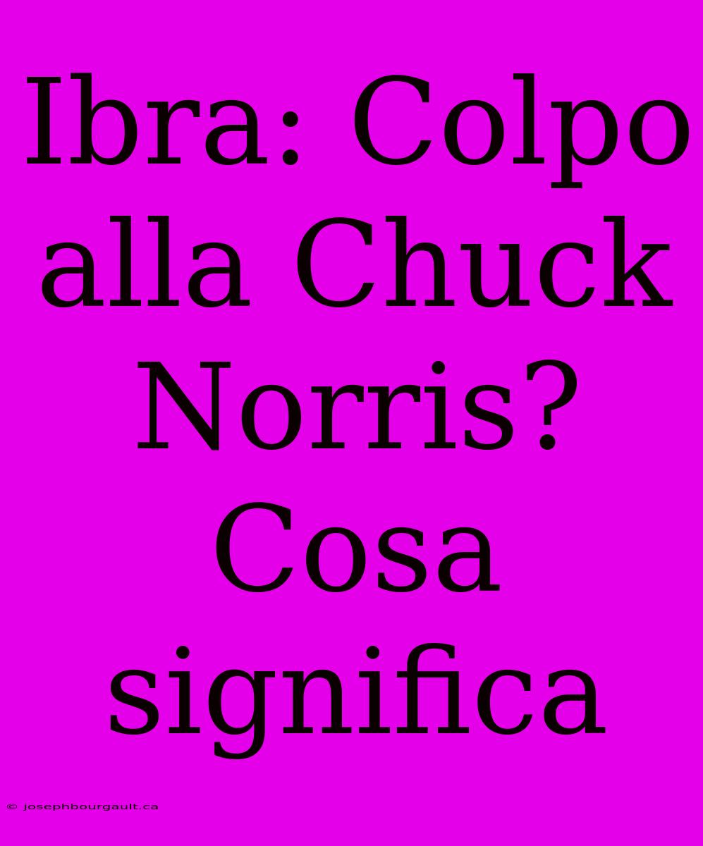 Ibra: Colpo Alla Chuck Norris? Cosa Significa