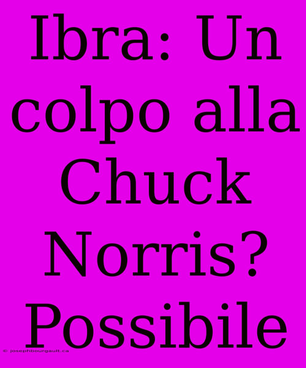 Ibra: Un Colpo Alla Chuck Norris? Possibile