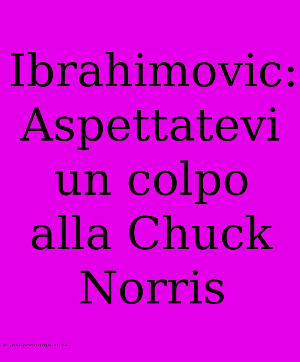 Ibrahimovic: Aspettatevi Un Colpo Alla Chuck Norris