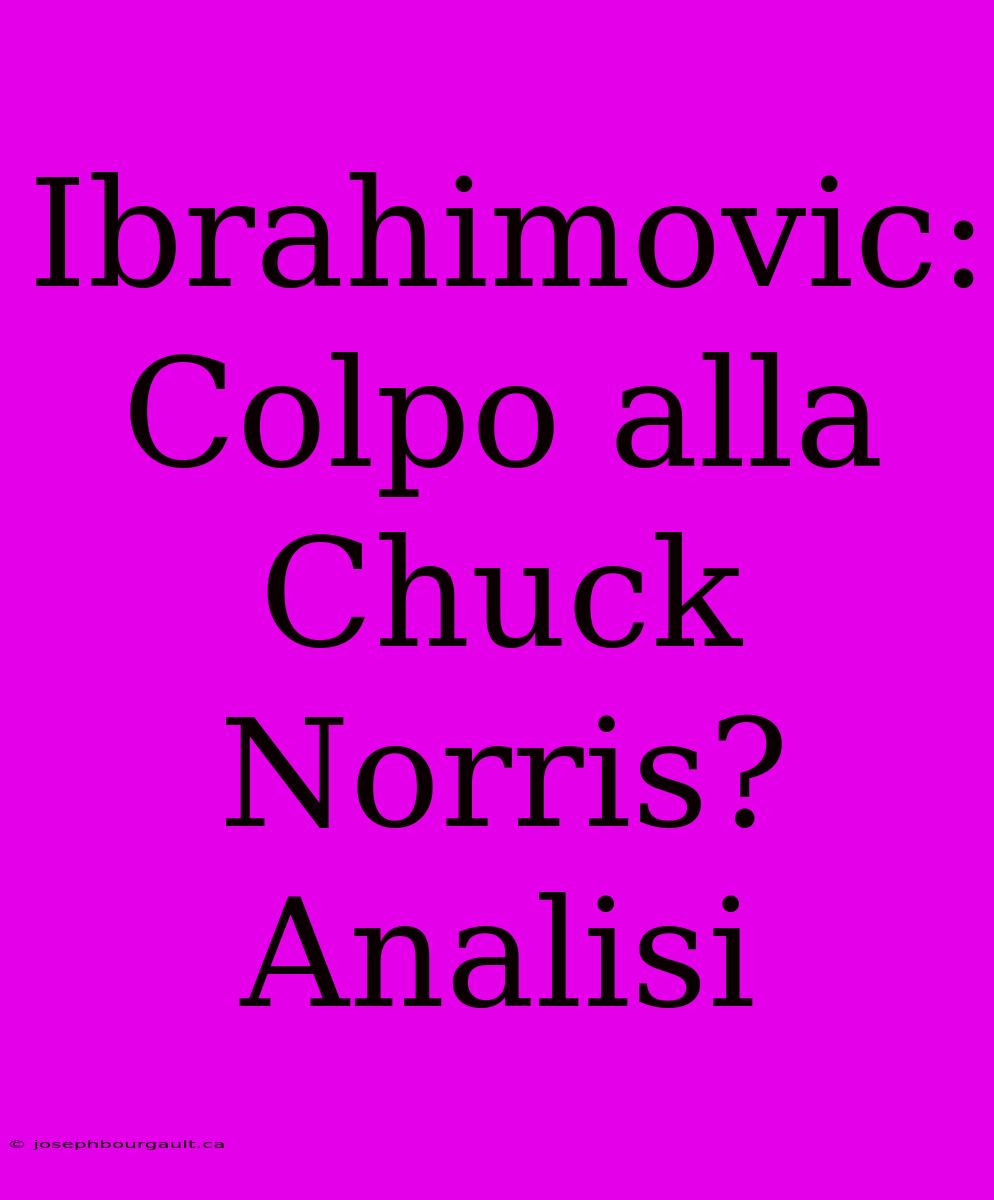 Ibrahimovic: Colpo Alla Chuck Norris? Analisi