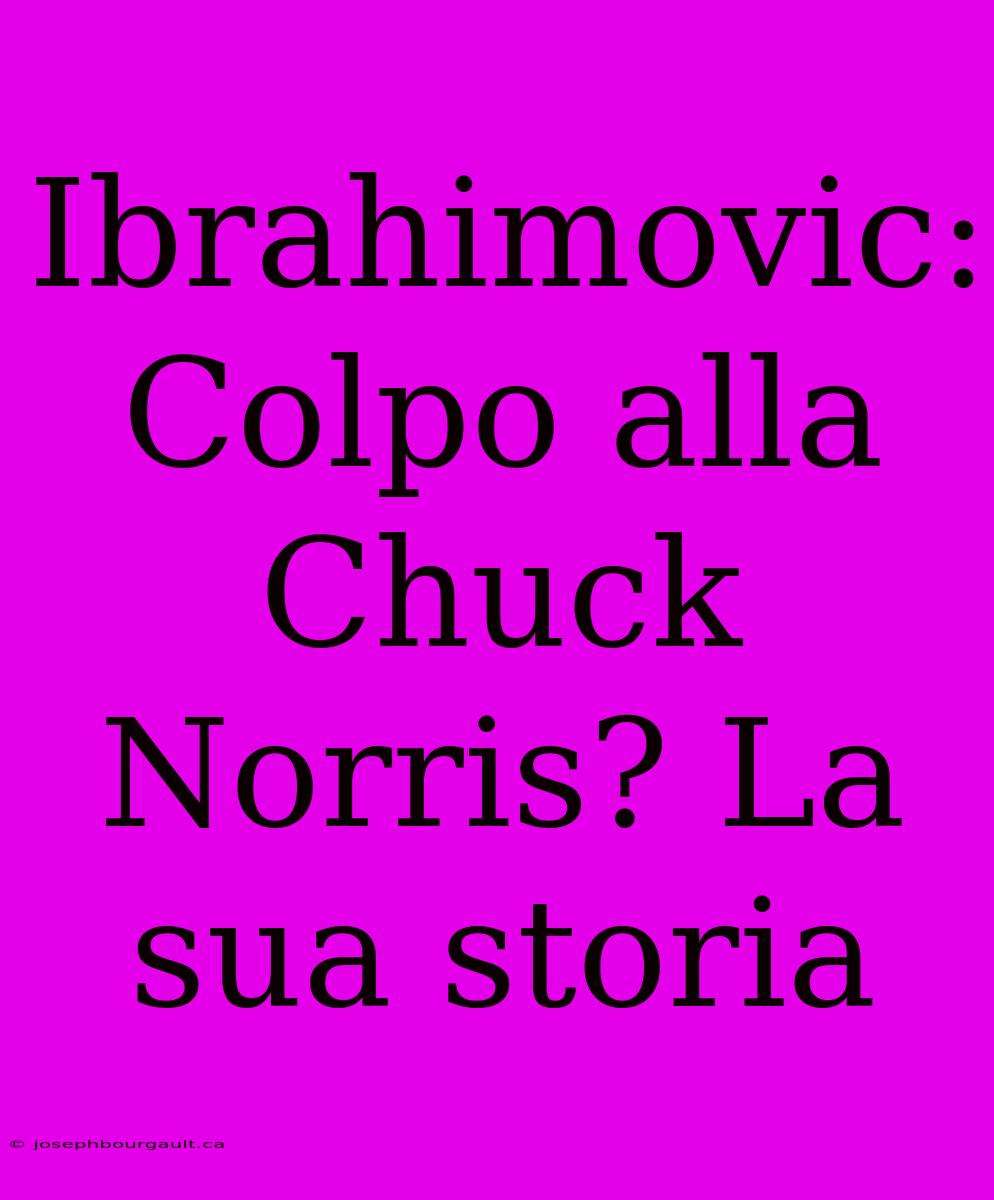 Ibrahimovic: Colpo Alla Chuck Norris? La Sua Storia