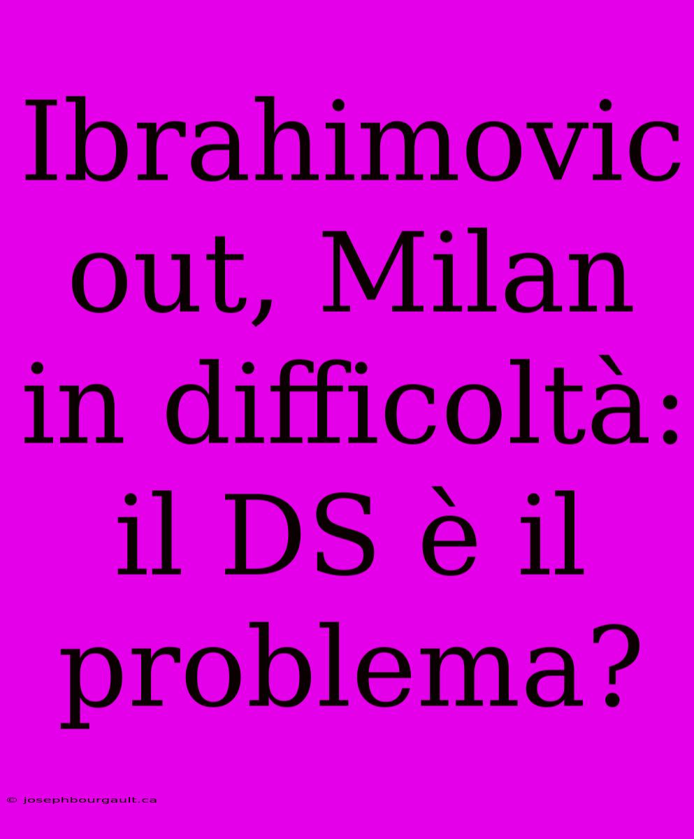 Ibrahimovic Out, Milan In Difficoltà: Il DS È Il Problema?