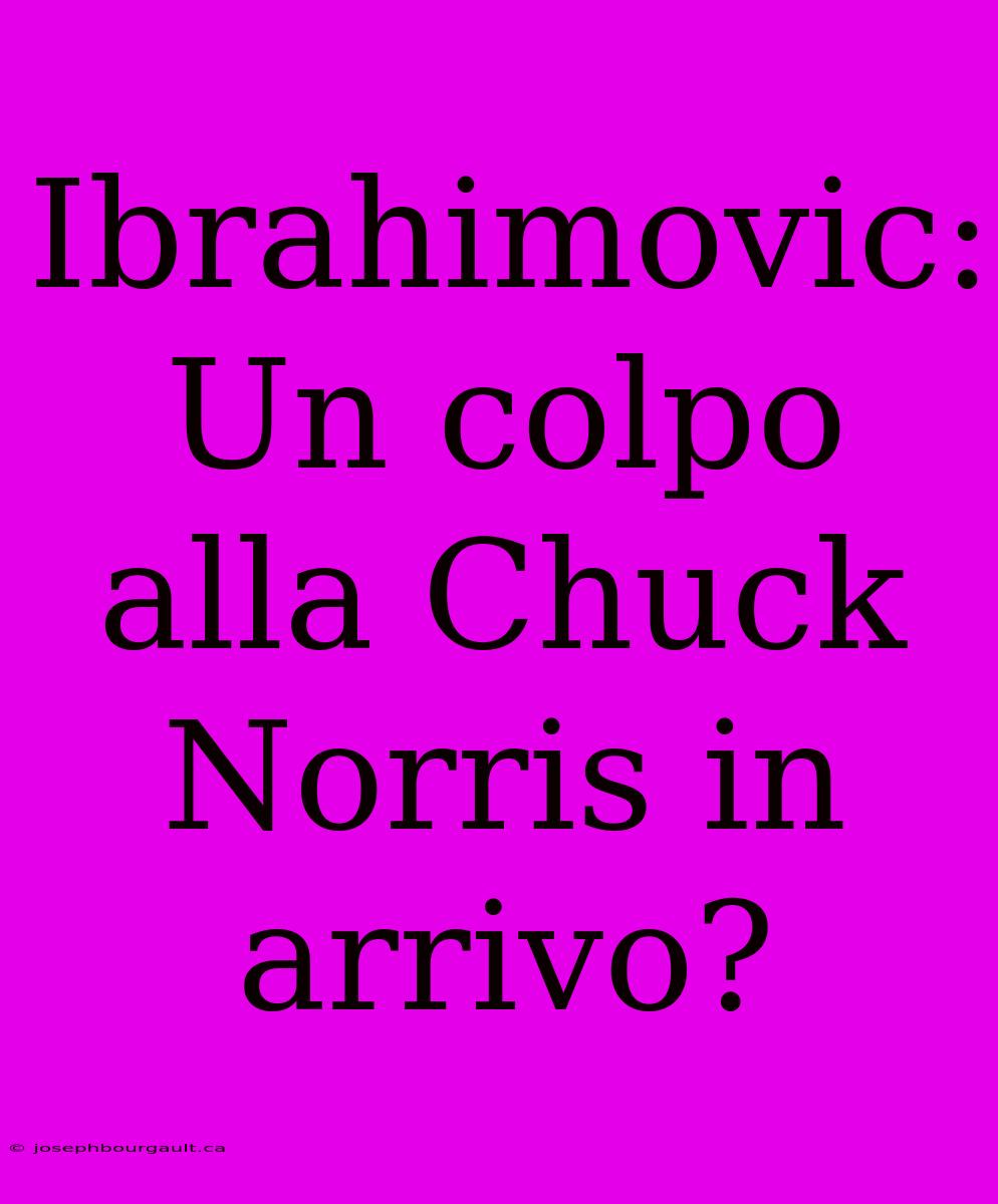 Ibrahimovic: Un Colpo Alla Chuck Norris In Arrivo?