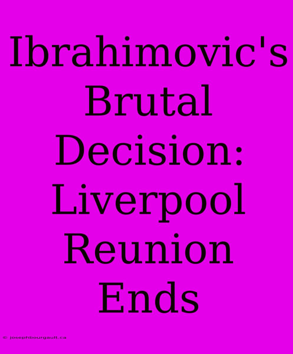 Ibrahimovic's Brutal Decision: Liverpool Reunion Ends