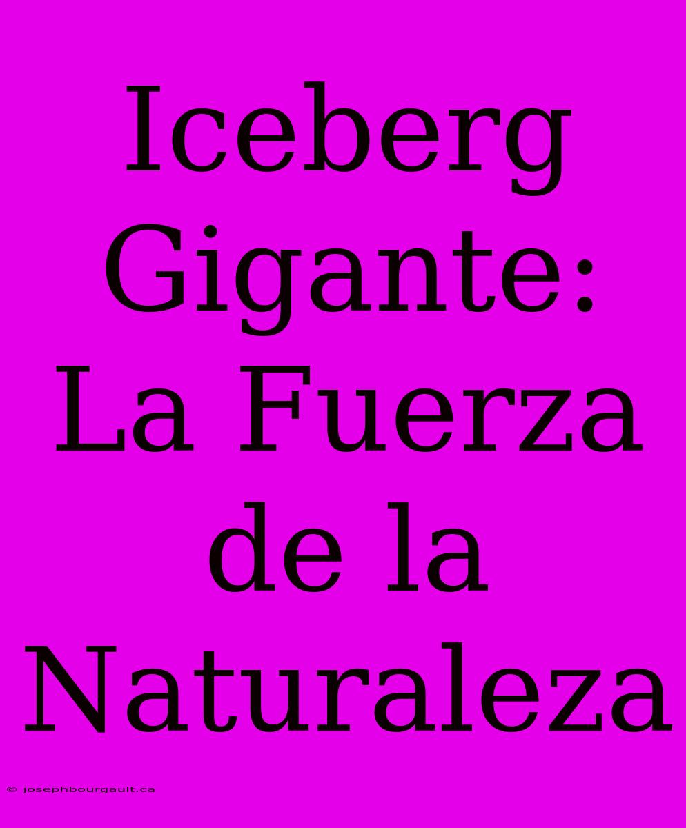 Iceberg Gigante: La Fuerza De La Naturaleza