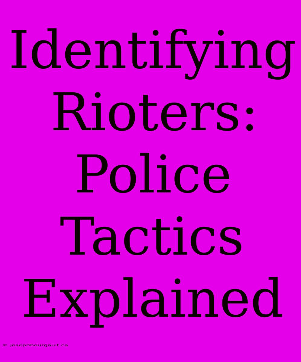 Identifying Rioters: Police Tactics Explained