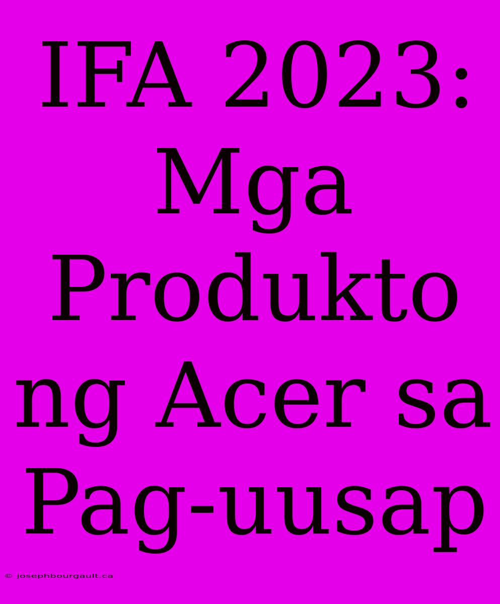 IFA 2023: Mga Produkto Ng Acer Sa Pag-uusap