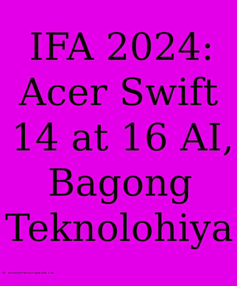 IFA 2024: Acer Swift 14 At 16 AI, Bagong Teknolohiya