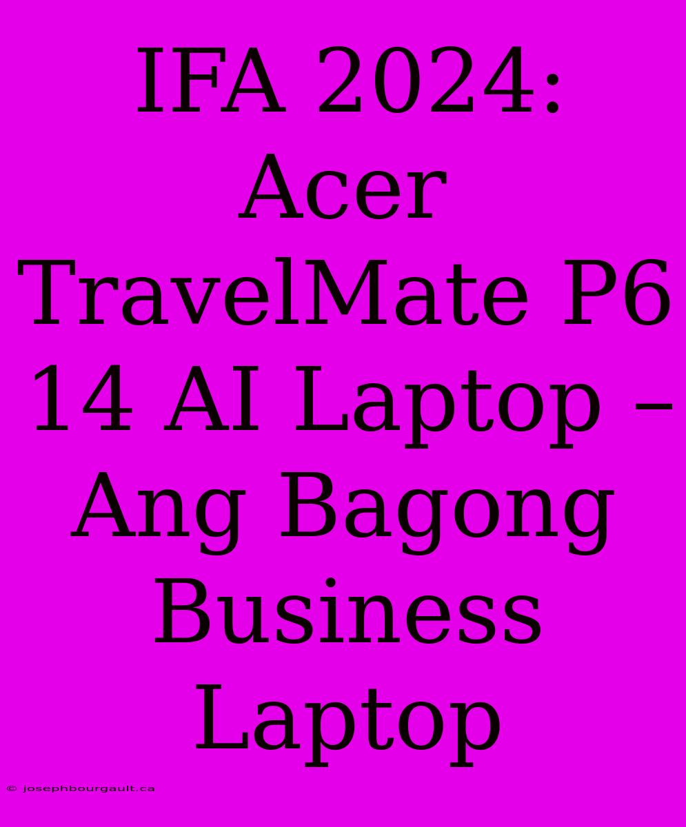 IFA 2024: Acer TravelMate P6 14 AI Laptop – Ang Bagong Business Laptop