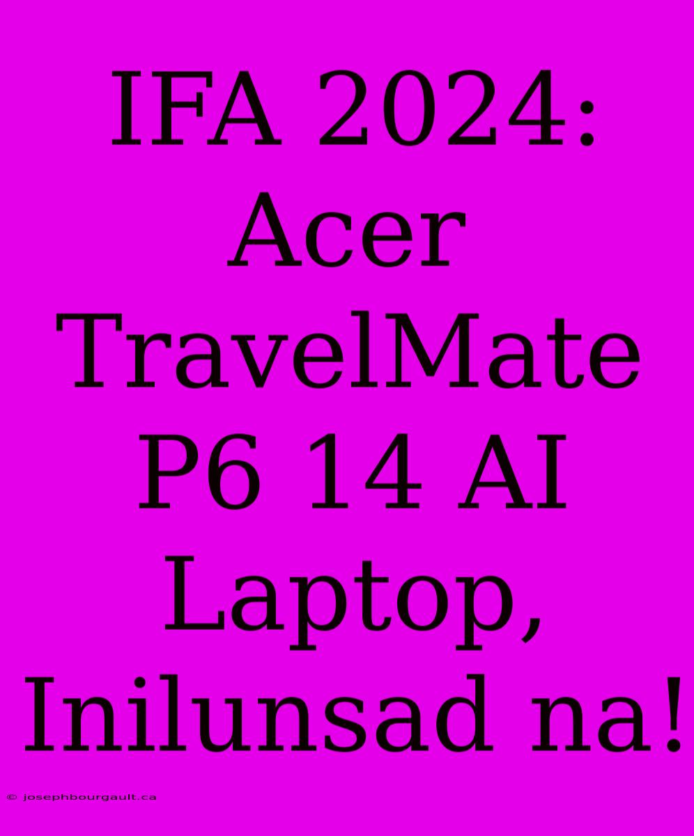 IFA 2024: Acer TravelMate P6 14 AI Laptop, Inilunsad Na!