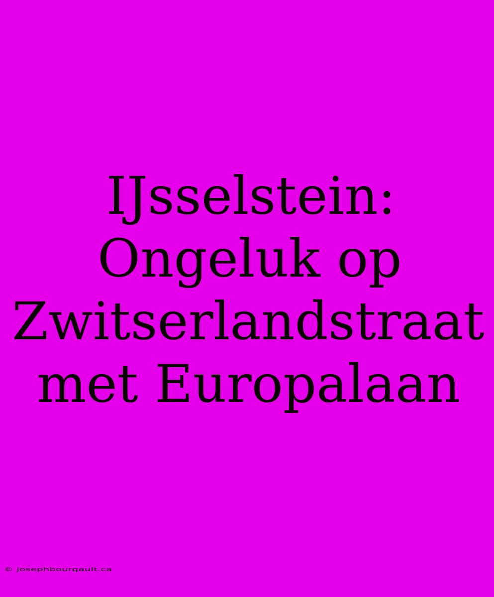 IJsselstein: Ongeluk Op Zwitserlandstraat Met Europalaan