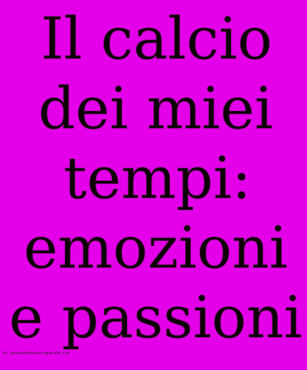 Il Calcio Dei Miei Tempi: Emozioni E Passioni