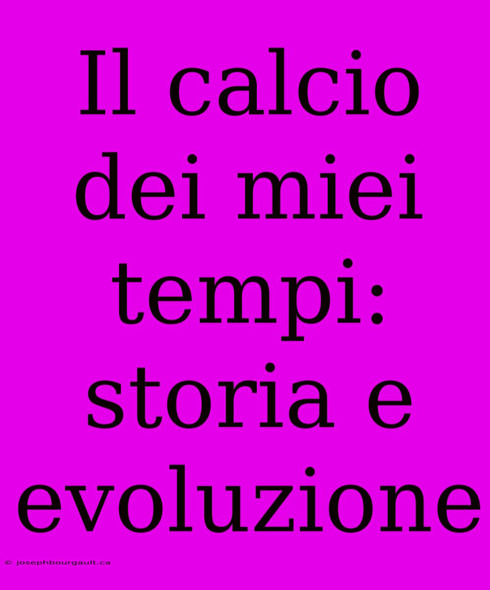 Il Calcio Dei Miei Tempi: Storia E Evoluzione