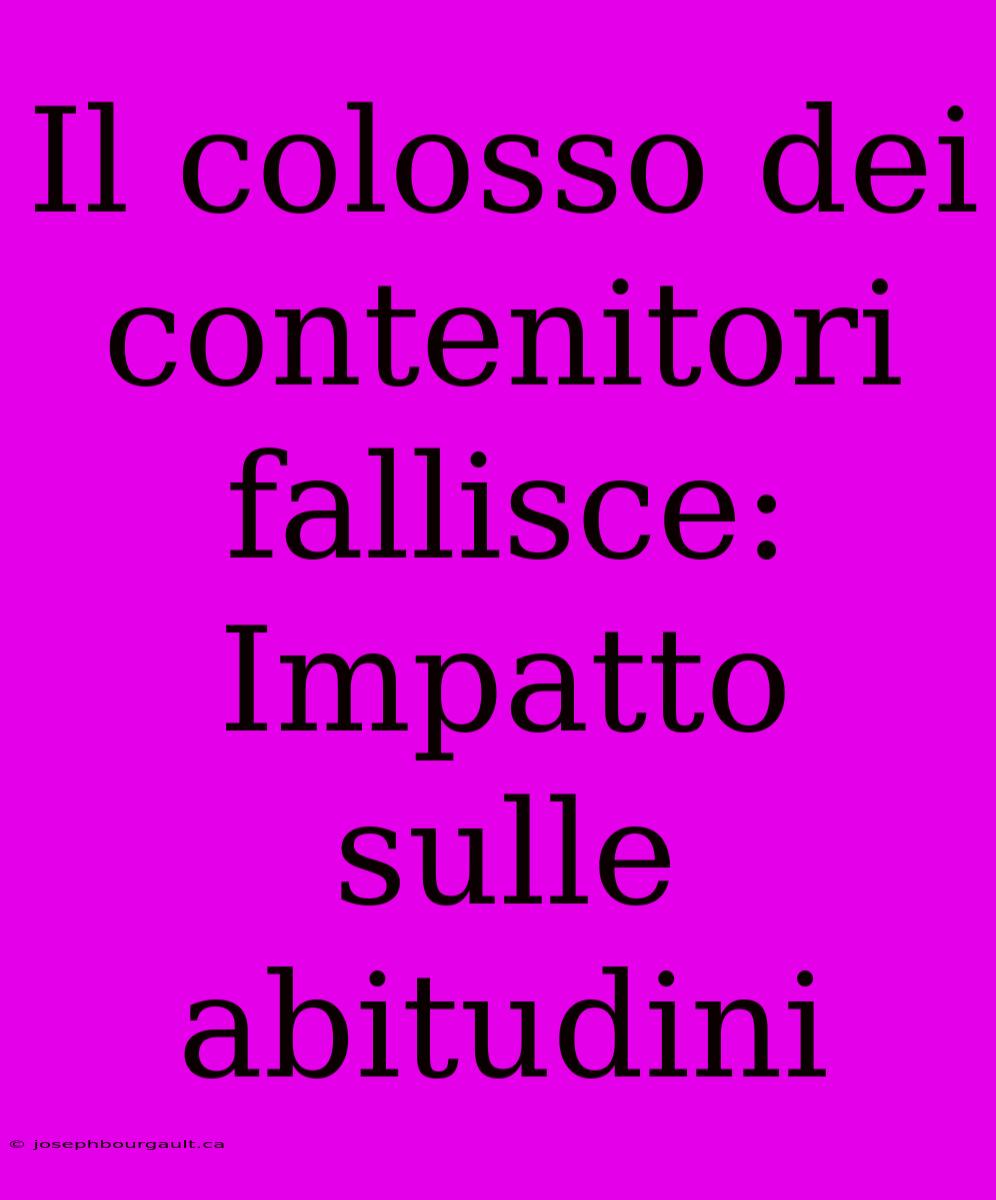 Il Colosso Dei Contenitori Fallisce: Impatto Sulle Abitudini