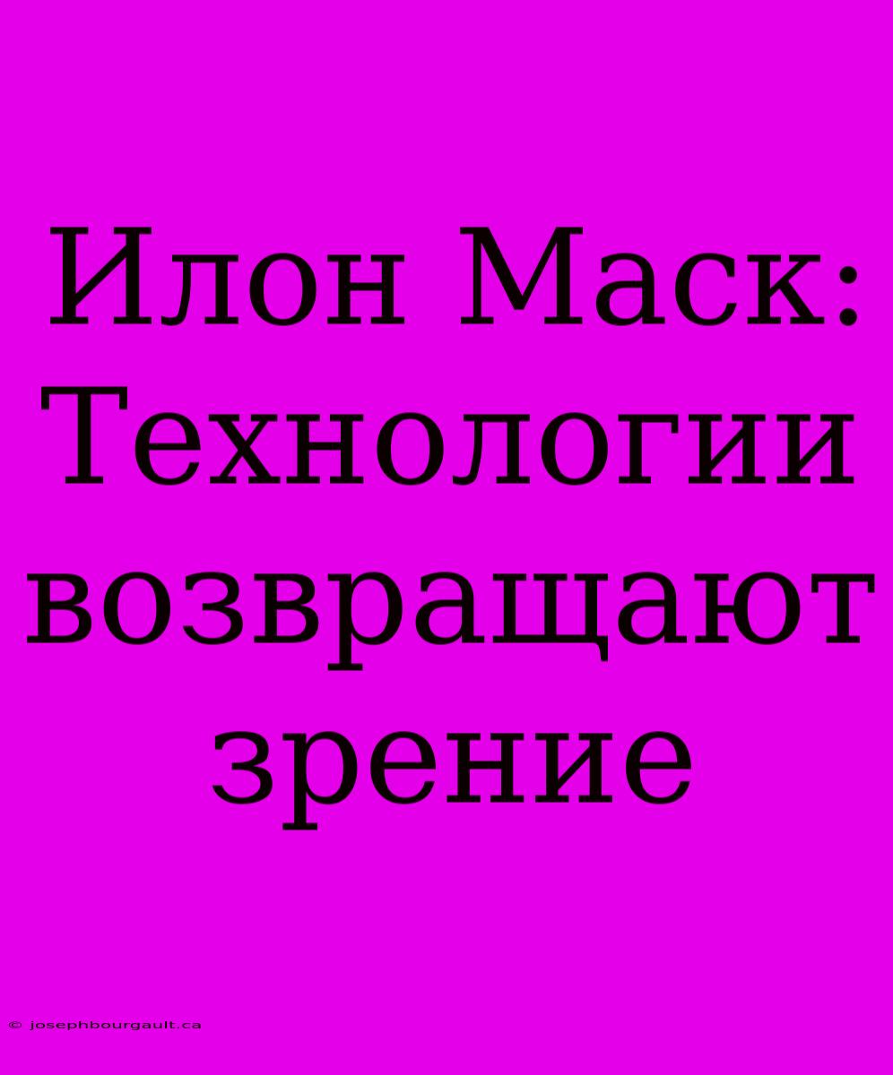 Илон Маск: Технологии Возвращают Зрение