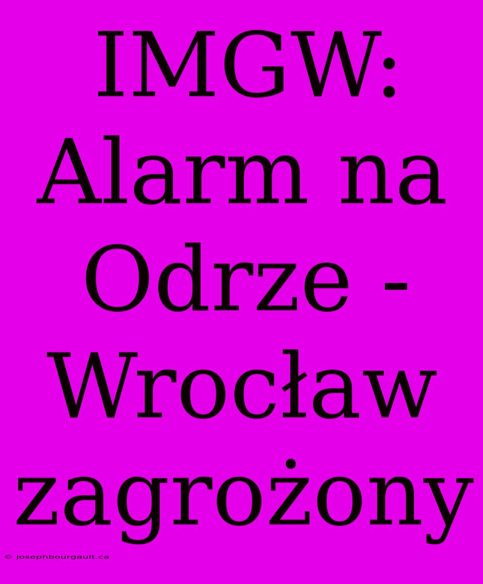 IMGW: Alarm Na Odrze - Wrocław Zagrożony