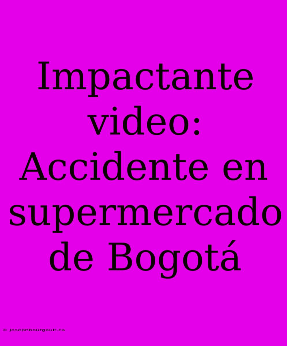 Impactante Video: Accidente En Supermercado De Bogotá