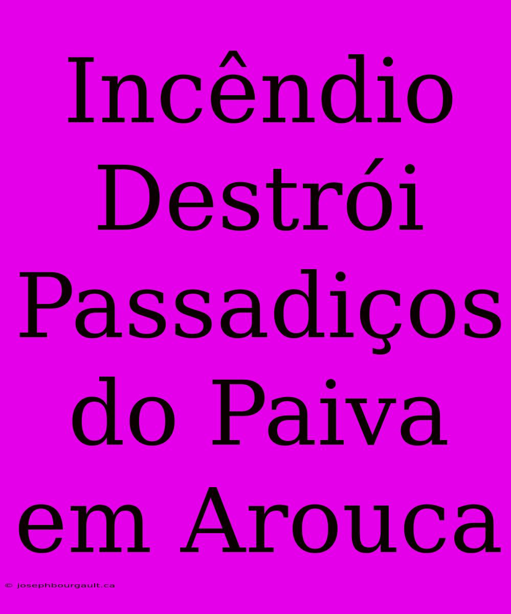 Incêndio Destrói Passadiços Do Paiva Em Arouca