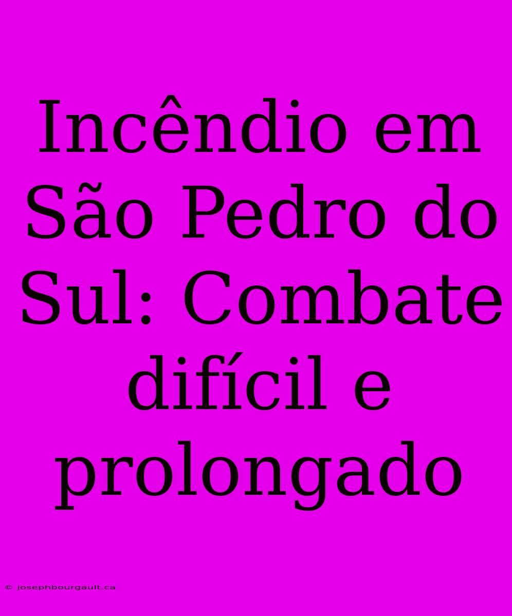 Incêndio Em São Pedro Do Sul: Combate Difícil E Prolongado