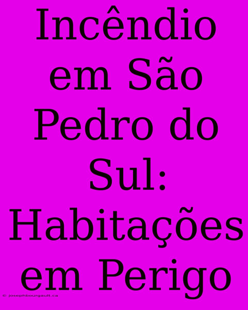 Incêndio Em São Pedro Do Sul: Habitações Em Perigo